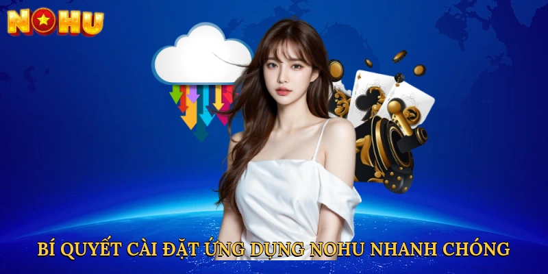 bi-quyet-cai-dat-ung-dung-nohu-nhanh-chong