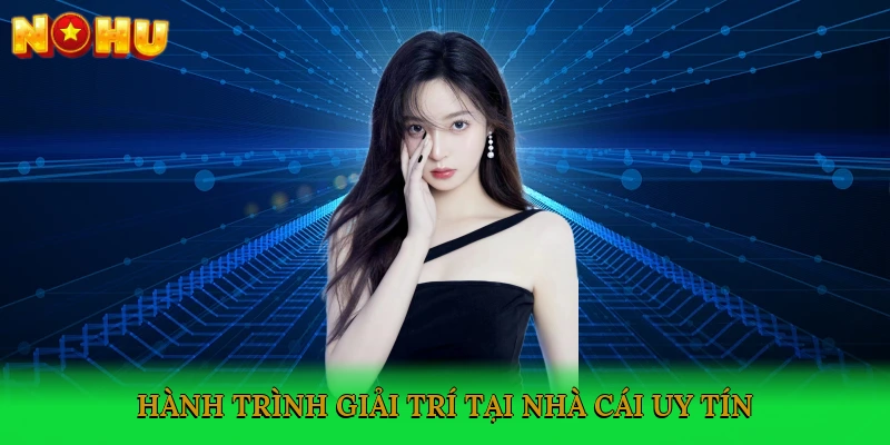 hanh-trinh-giai-tri-tai-nha-cai-uy-tin