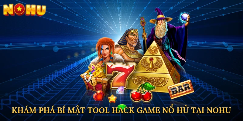 kham-pha-bi-mat-tool-hack-game-no-hu-tai-nohu