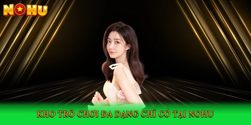 kho-tro-choi-da-dang-chi-co-tai-nohu