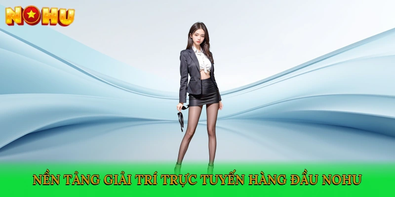 nen-tang-giai-tri-truc-tuyen-hang-dau-nohu