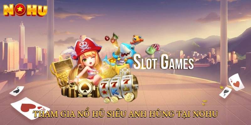 tham-gia-no-hu-sieu-anh-hung-tai-nohu