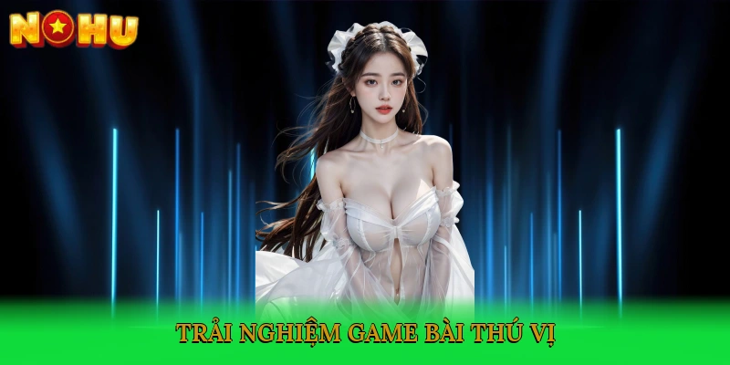 trai-nghiem-game-bai-thu-vi