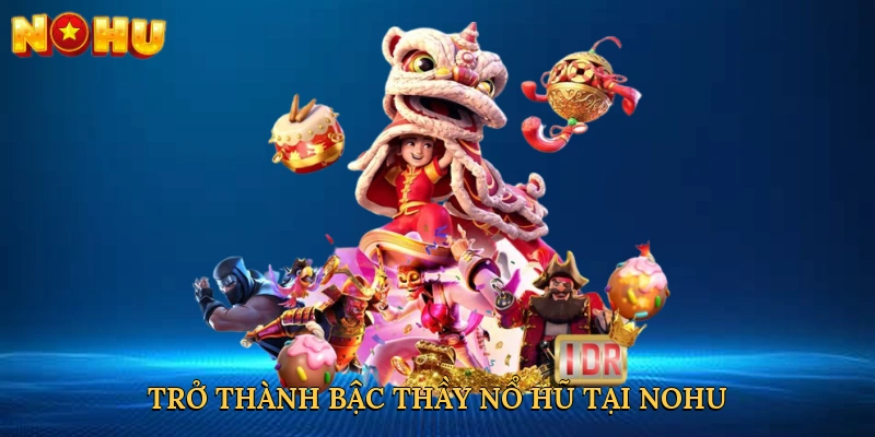 tro-thanh-bac-thay-no-hu-tai-nohu