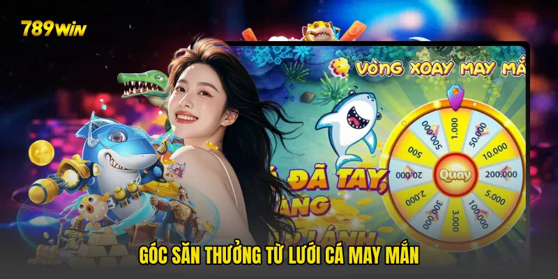 Góc săn thưởng từ Lưới Cá May Mắn