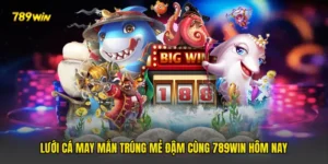 Lưới Cá May Mắn Trúng Mẻ Đậm Cùng 789win Hôm Nay