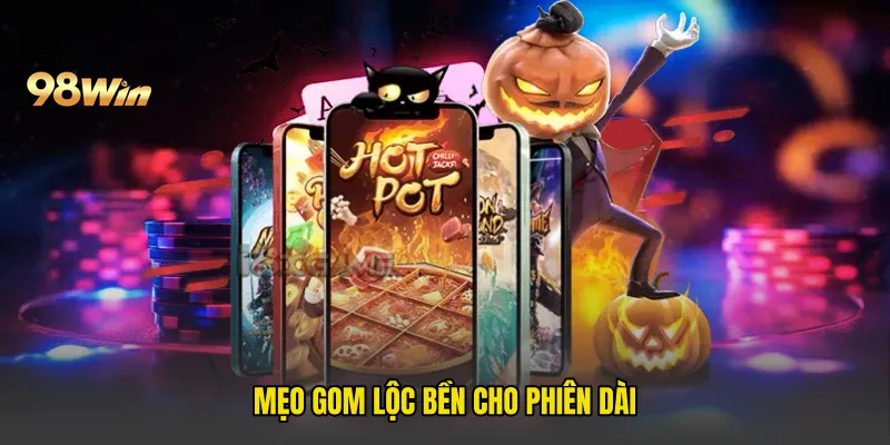 Mẹo gom lộc bền cho phiên dài