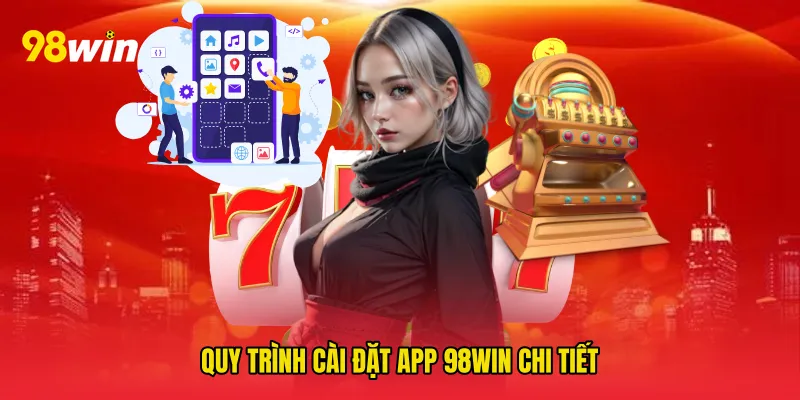 Quy trình Cài đặt app 98win chi tiết