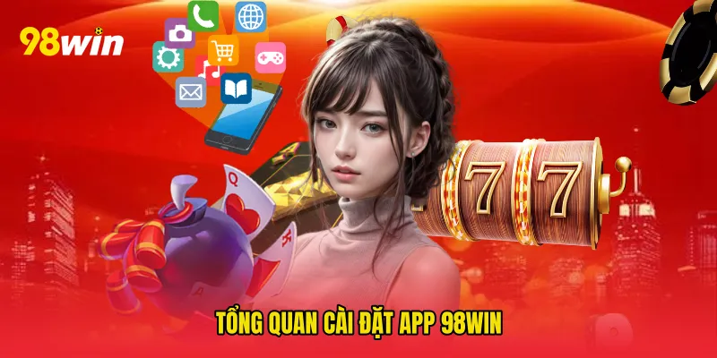 Tổng quan Cài đặt app 98win